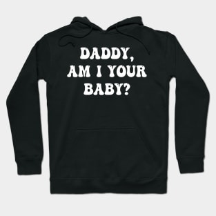 Daddy Am I Your Baby Lover Father Apparel Hoodie